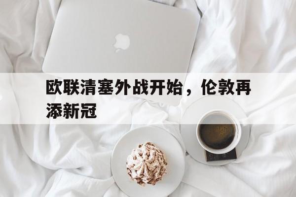 欧联清塞外战开始，伦敦再添新冠的简单介绍