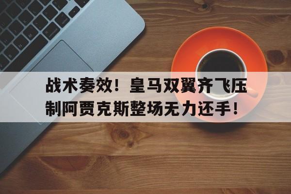 战术奏效！皇马双翼齐飞压制阿贾克斯整场无力还手！